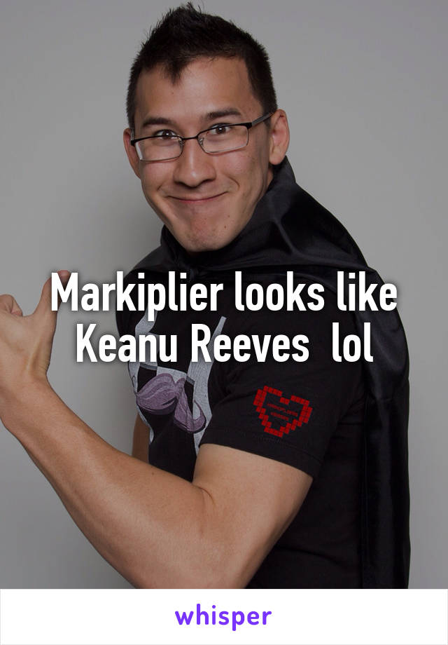 Markiplier Looks Like Keanu Reeves Lol 