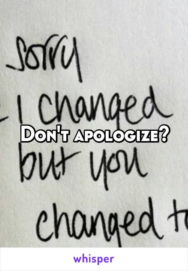 Don't apologize?