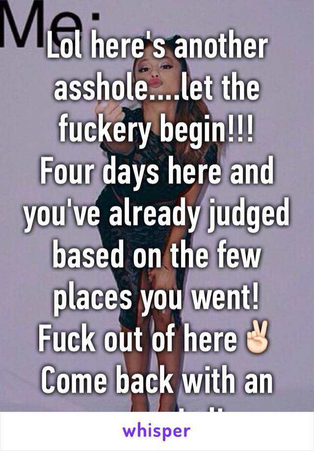 Lol here's another asshole....let the fuckery begin!!!
Four days here and you've already judged based on the few places you went! 
Fuck out of here✌🏻️
Come back with an open mind!