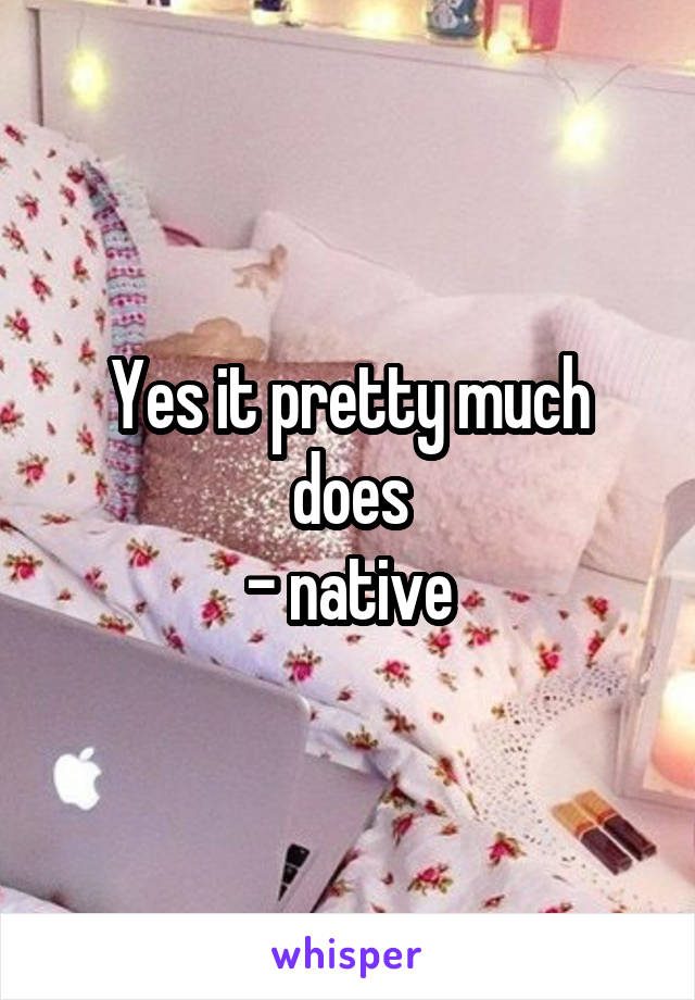 Yes it pretty much does
- native