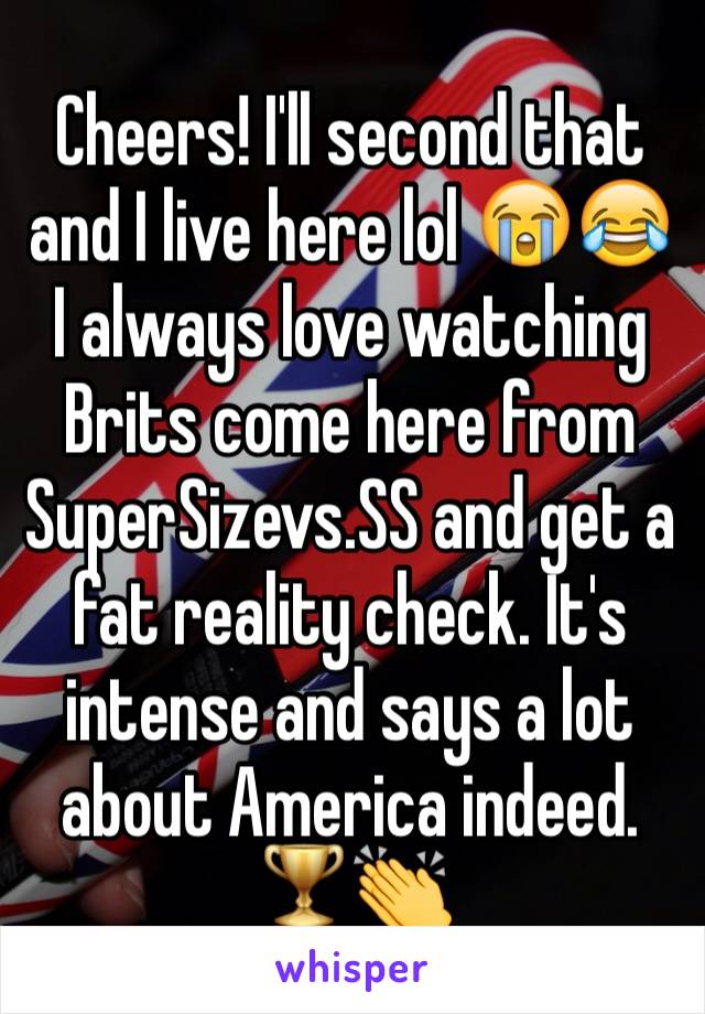 Cheers! I'll second that and I live here lol 😭😂 I always love watching Brits come here from SuperSizevs.SS and get a fat reality check. It's intense and says a lot about America indeed. 🏆👏