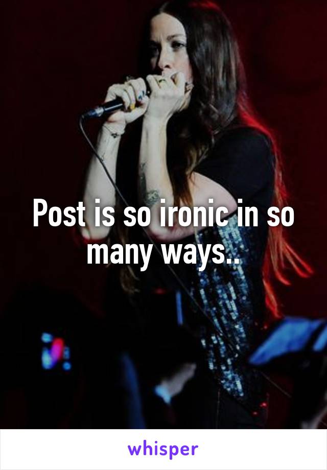 Post is so ironic in so many ways..