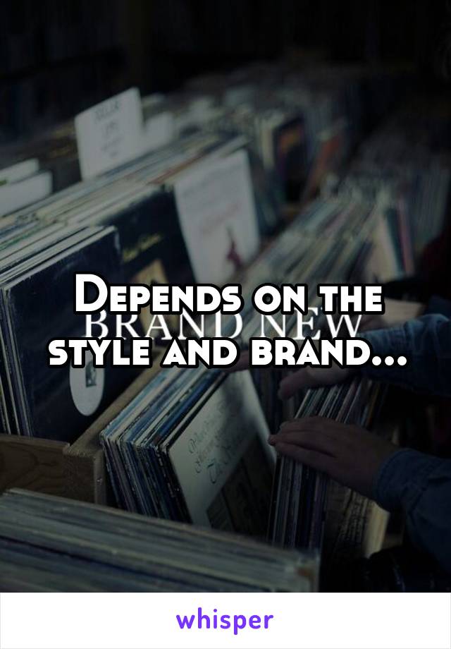 Depends on the style and brand...