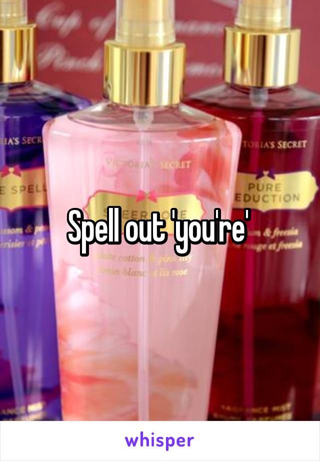 Spell out 'you're' 