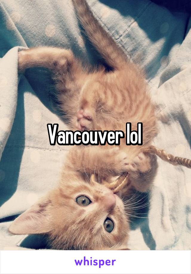 Vancouver lol 