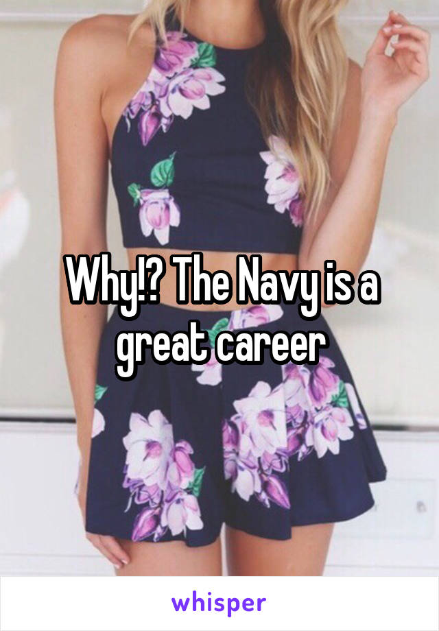 Why!? The Navy is a great career