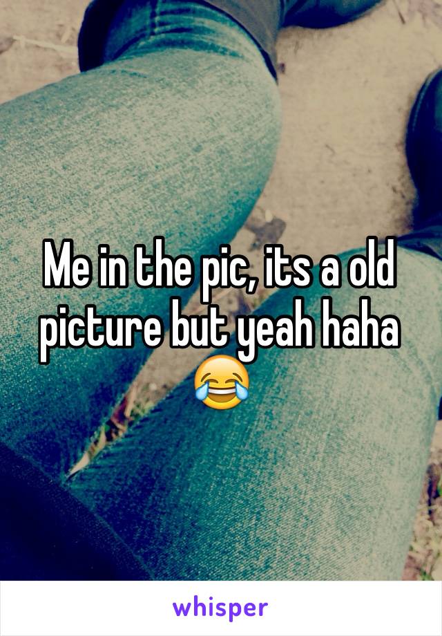 Me in the pic, its a old picture but yeah haha 😂