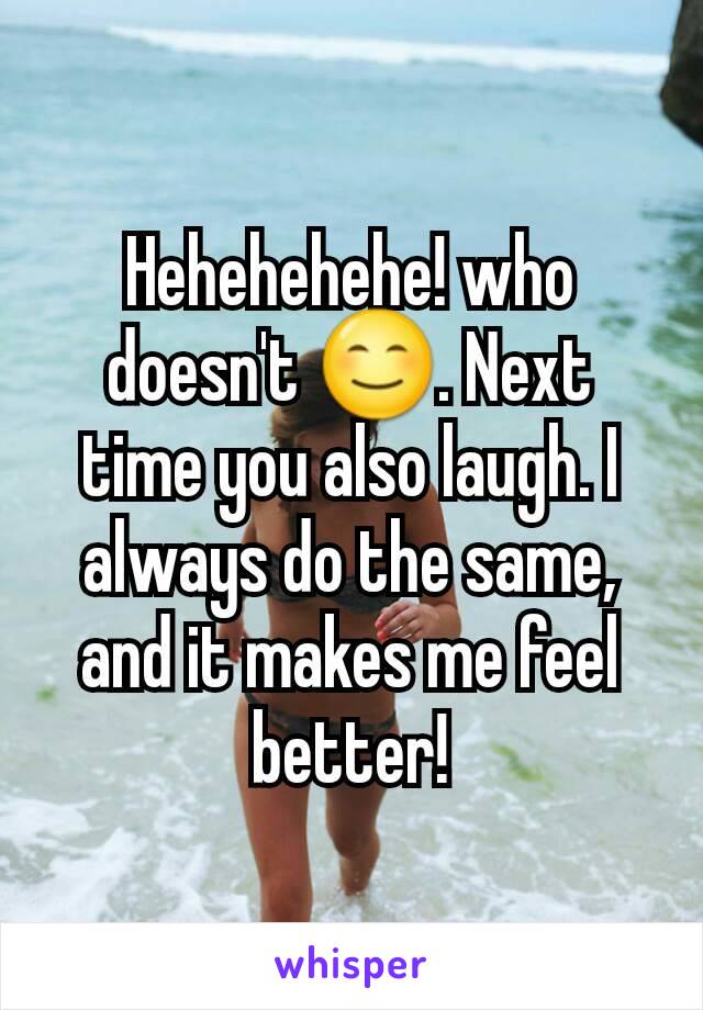 Hehehehehe! who doesn't 😊. Next time you also laugh. I always do the same, and it makes me feel better!