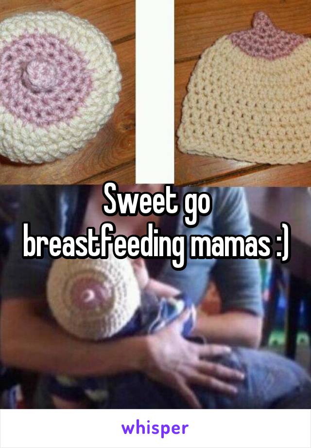 Sweet go breastfeeding mamas :)