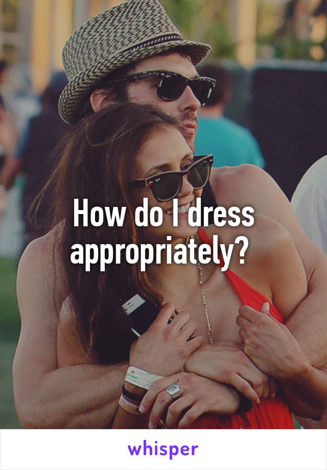 How do I dress appropriately? 