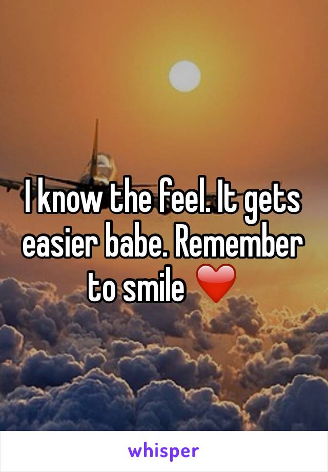 I know the feel. It gets easier babe. Remember to smile ❤️