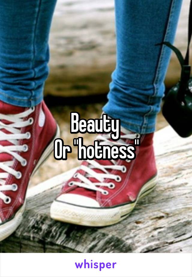 Beauty 
Or "hotness"