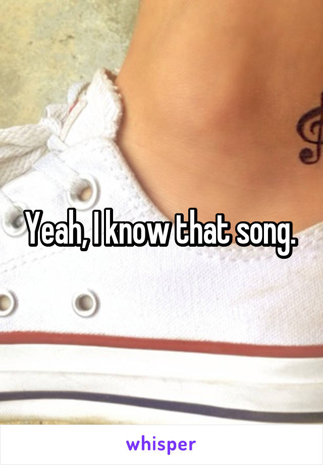 Yeah, I know that song. 