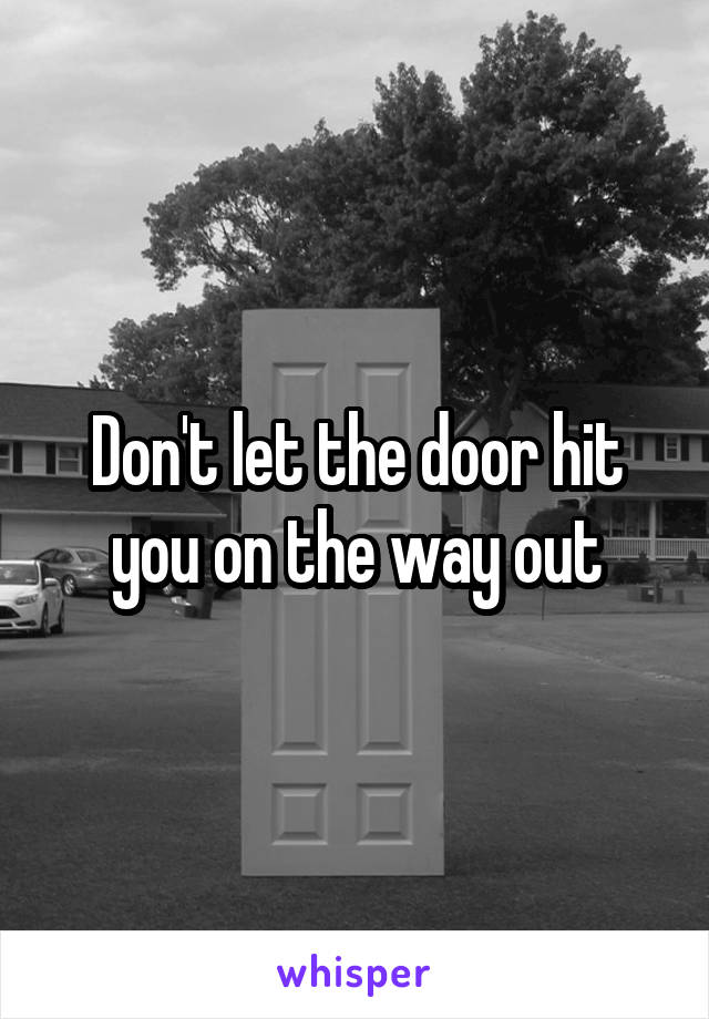 Don't let the door hit you on the way out