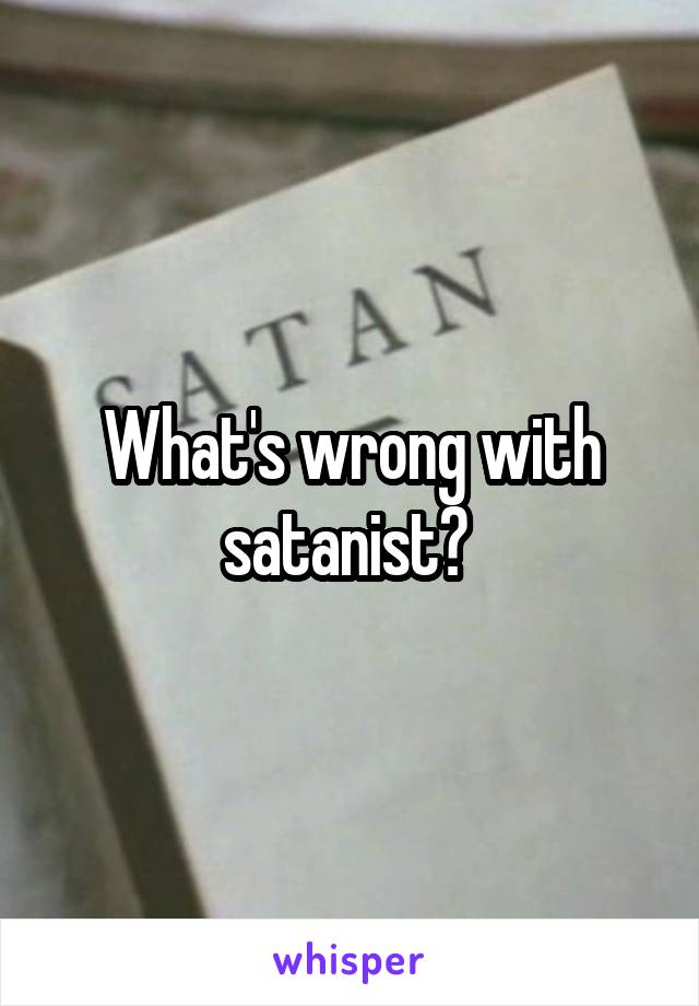 What's wrong with satanist? 
