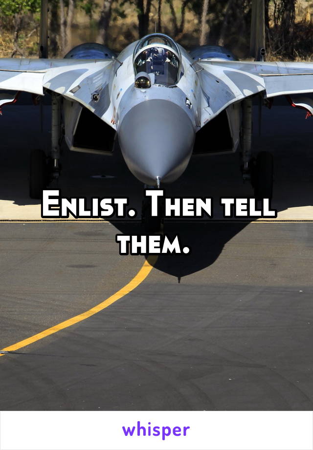 Enlist. Then tell them. 