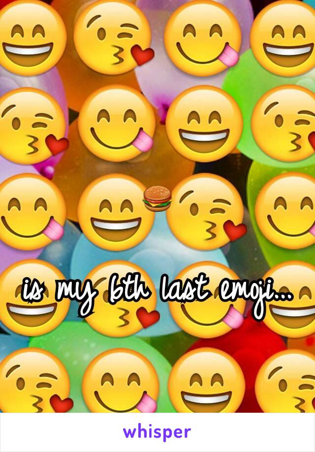 🍔

is my 6th last emoji...