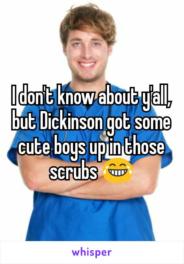 I don't know about y'all, but Dickinson got some cute boys up in those scrubs 😂