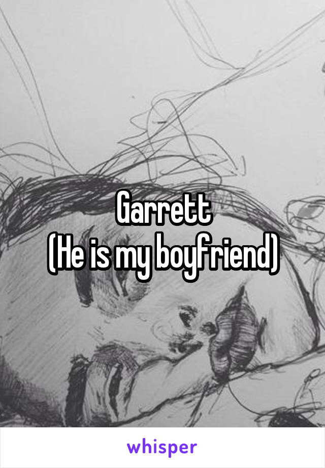 Garrett
(He is my boyfriend)