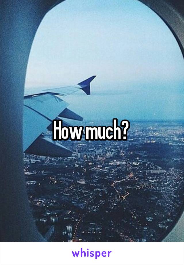 How much? 