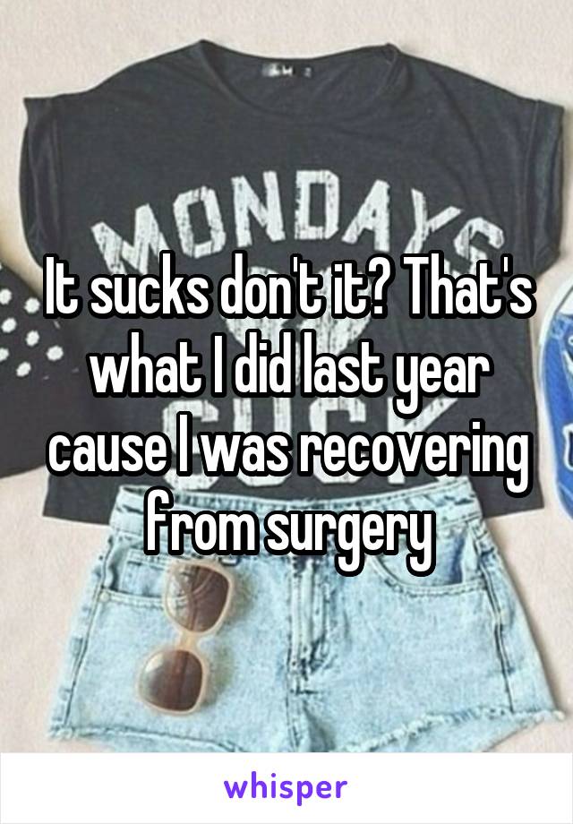It sucks don't it? That's what I did last year cause I was recovering from surgery