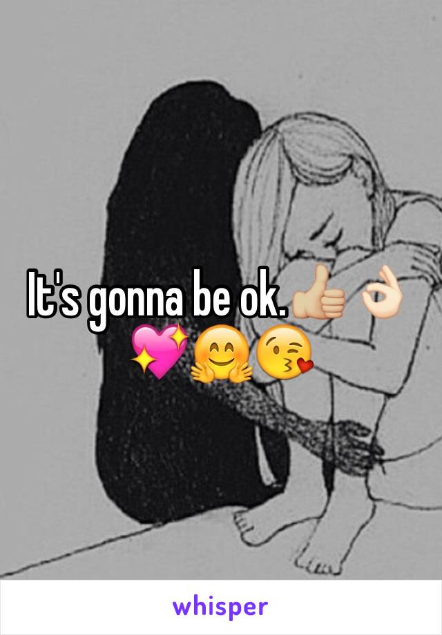 It's gonna be ok.👍🏼👌🏻💖🤗😘