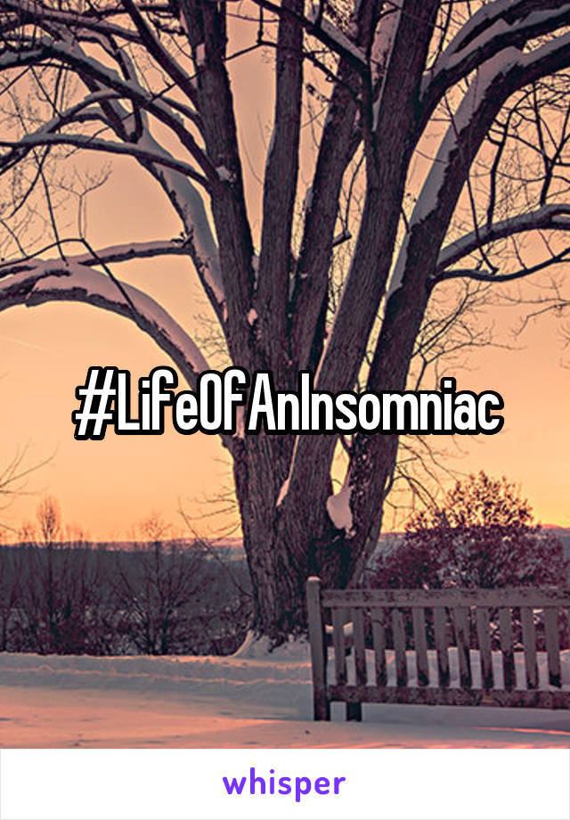 #LifeOfAnInsomniac