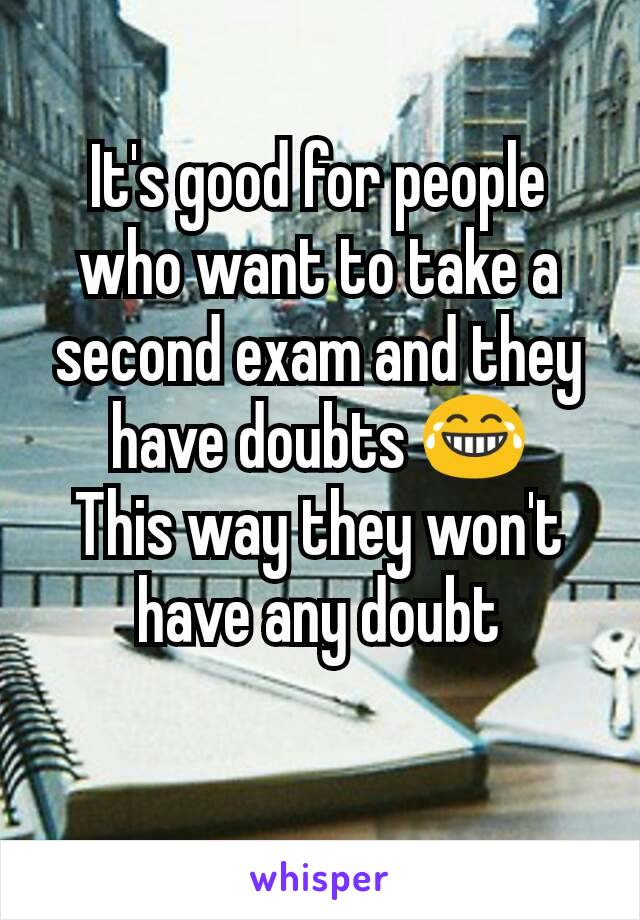 It's good for people who want to take a second exam and they have doubts 😂
This way they won't have any doubt