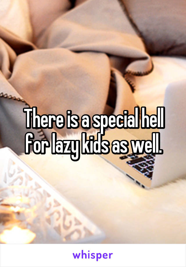 There is a special hell for lazy kids as well.