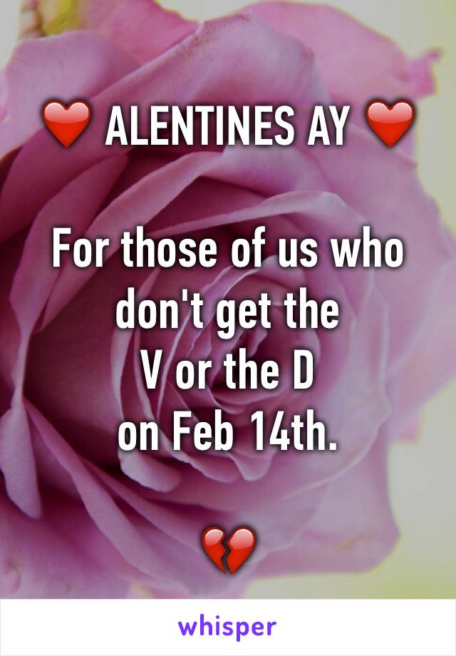 ❤️ ALENTINES AY ❤️

For those of us who don't get the 
V or the D 
on Feb 14th.

💔
