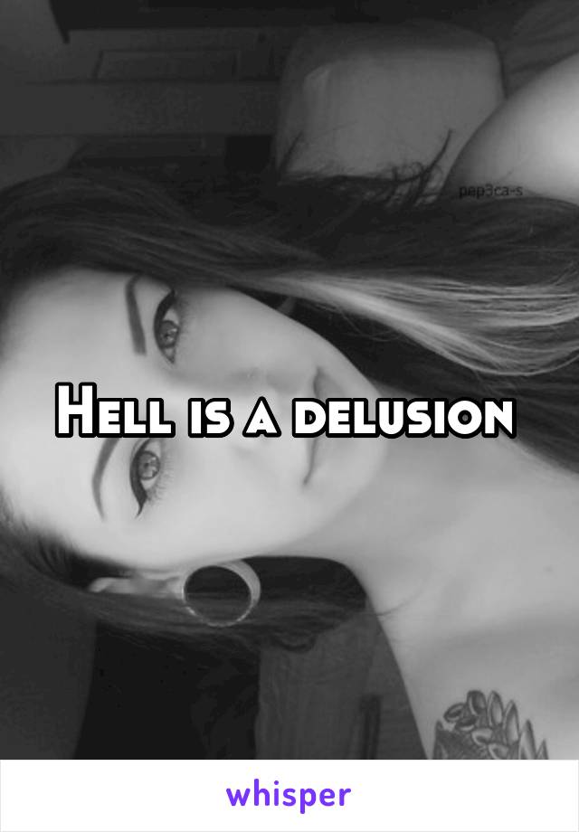 Hell is a delusion 