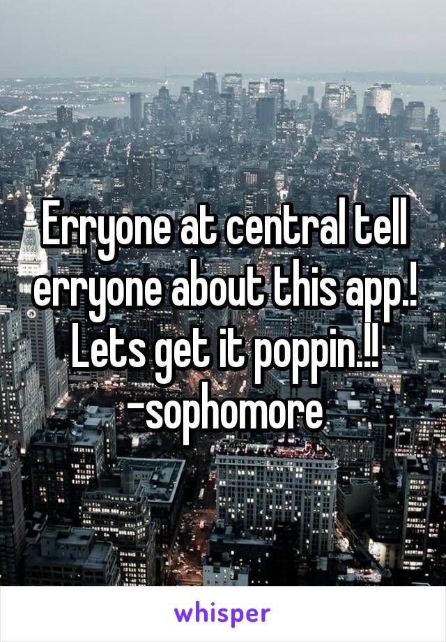 Erryone at central tell erryone about this app.! Lets get it poppin.!!
-sophomore