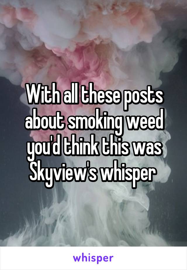 With all these posts about smoking weed you'd think this was Skyview's whisper 