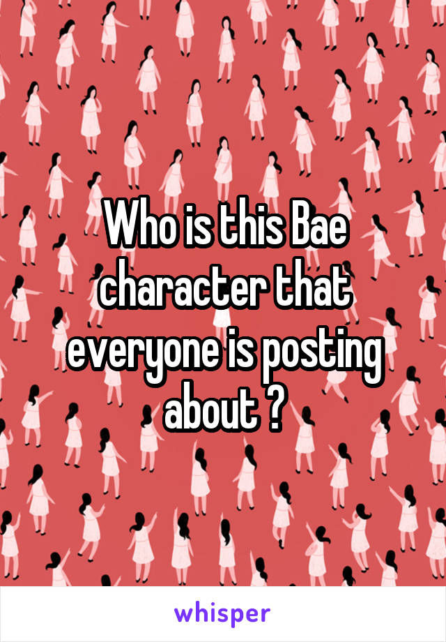 Who is this Bae character that everyone is posting about ?