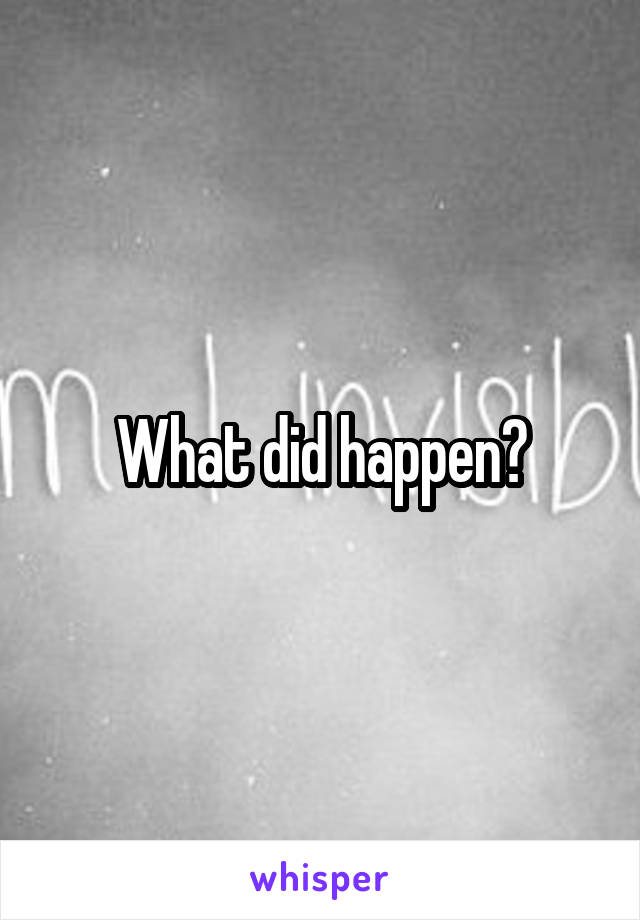 What did happen?