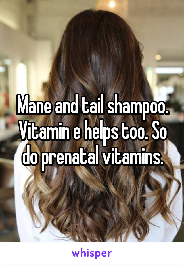 Mane and tail shampoo. Vitamin e helps too. So do prenatal vitamins.