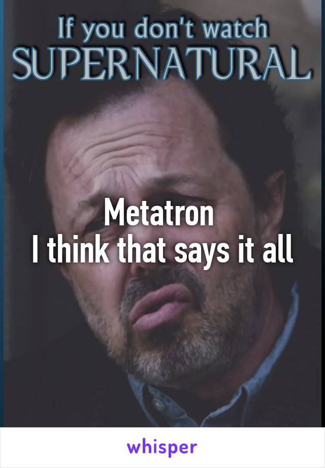 Metatron 
I think that says it all
