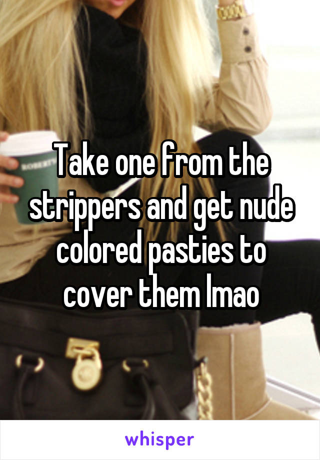 Take one from the strippers and get nude colored pasties to cover them lmao