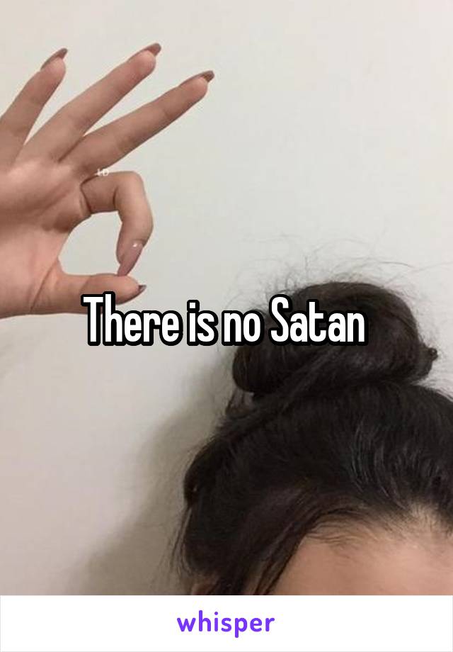 There is no Satan 