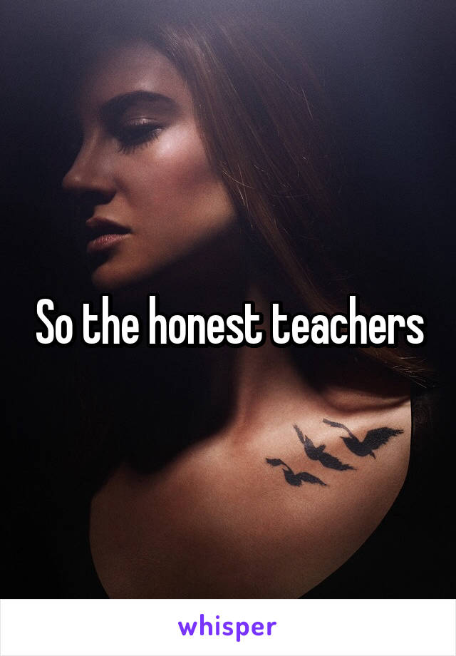 So the honest teachers