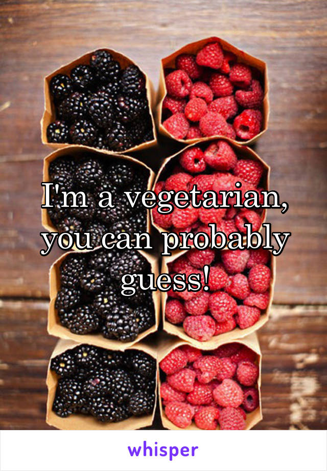I'm a vegetarian, you can probably guess!