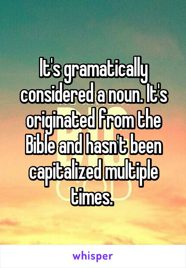 It's gramatically considered a noun. It's originated from the Bible and hasn't been capitalized multiple times. 