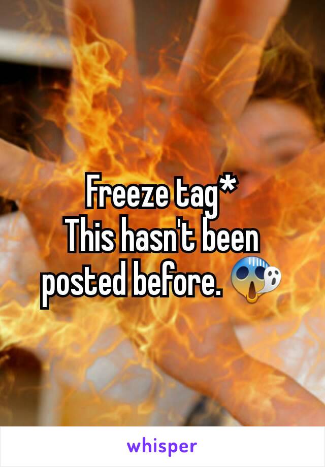 Freeze tag*
This hasn't been posted before. 😱