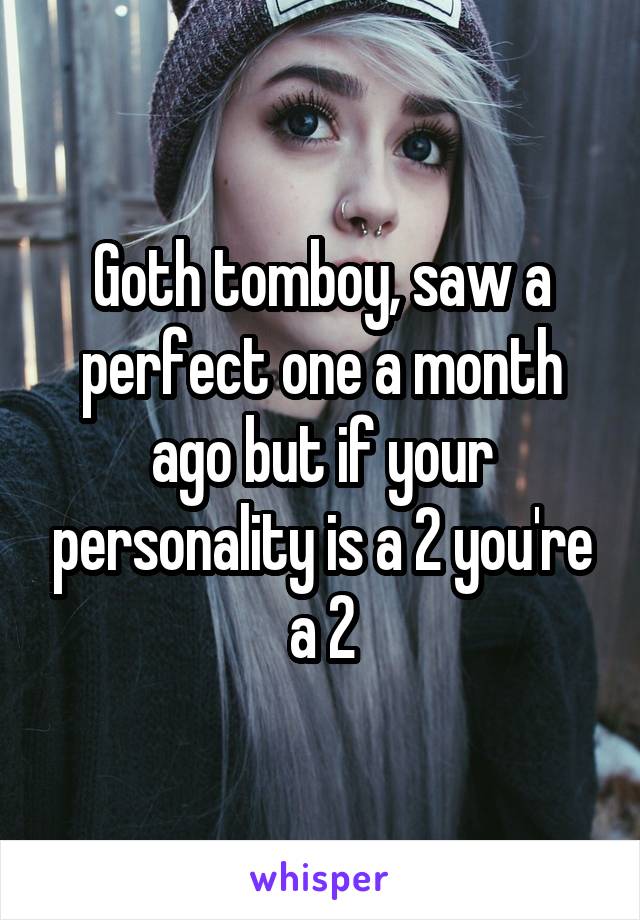 Goth tomboy, saw a perfect one a month ago but if your personality is a 2 you're a 2
