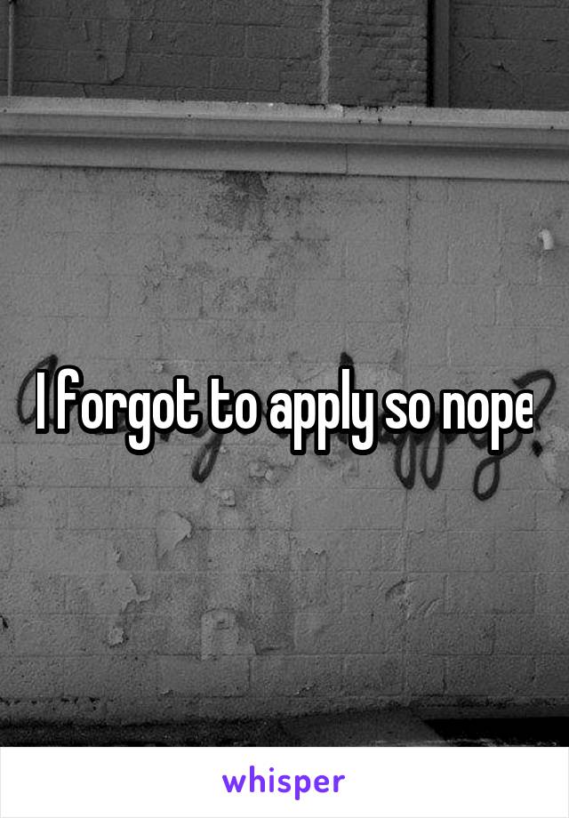 I forgot to apply so nope