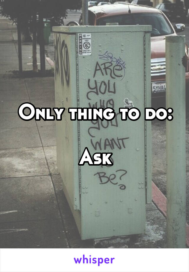 Only thing to do:

Ask