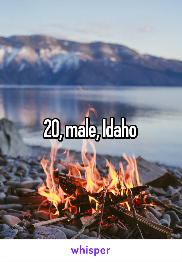 20, male, Idaho 