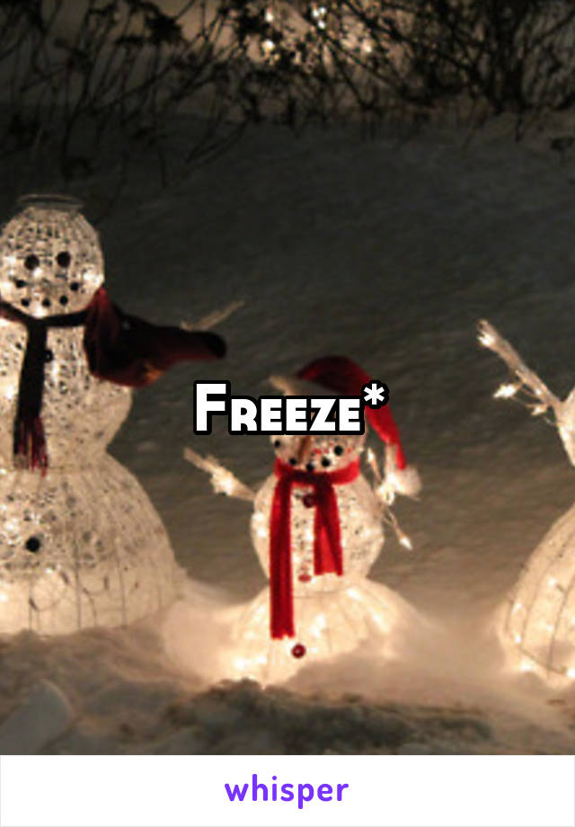 Freeze*