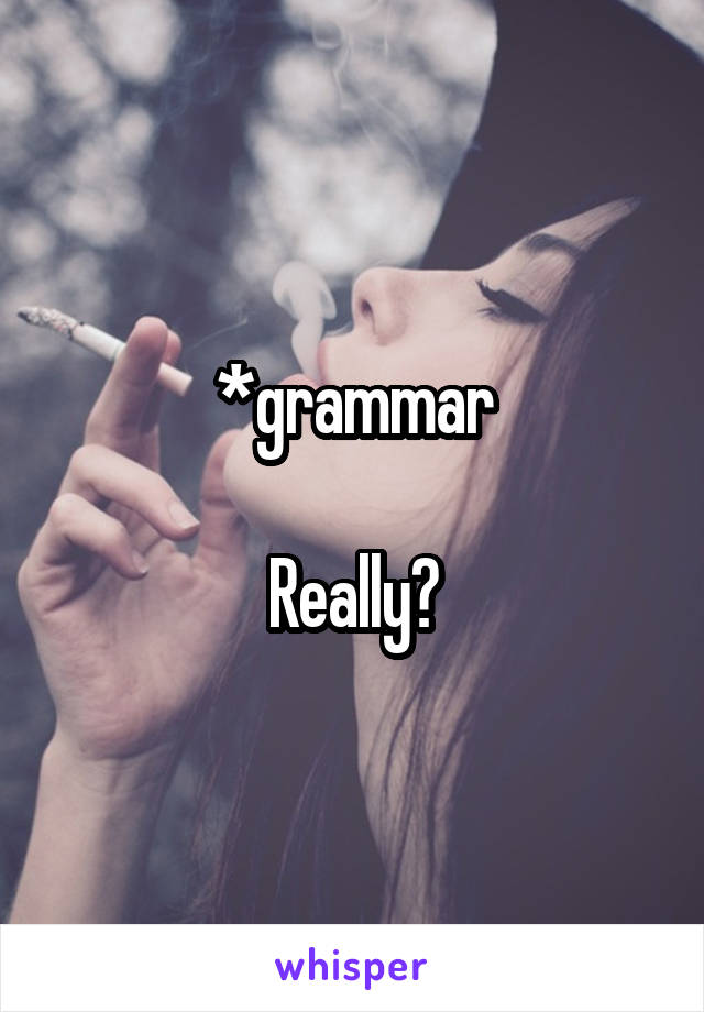 *grammar

Really?