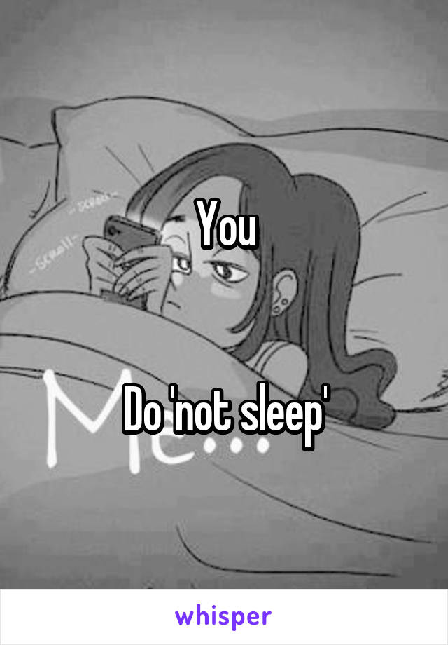 You


Do 'not sleep'